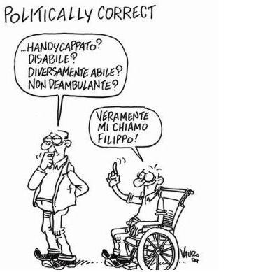 Vignetta con due persone, una cosiddetta normodotata e l'altra su sedia a rotelle. Dalla prima esce una nuvoletta con le espressioni: ...Handycappato? Disabile? Diversamente abile? Non deambulante?. Dalla seconda esce la nuvoletta con la frase: Veramente mi chiamo Filippo!