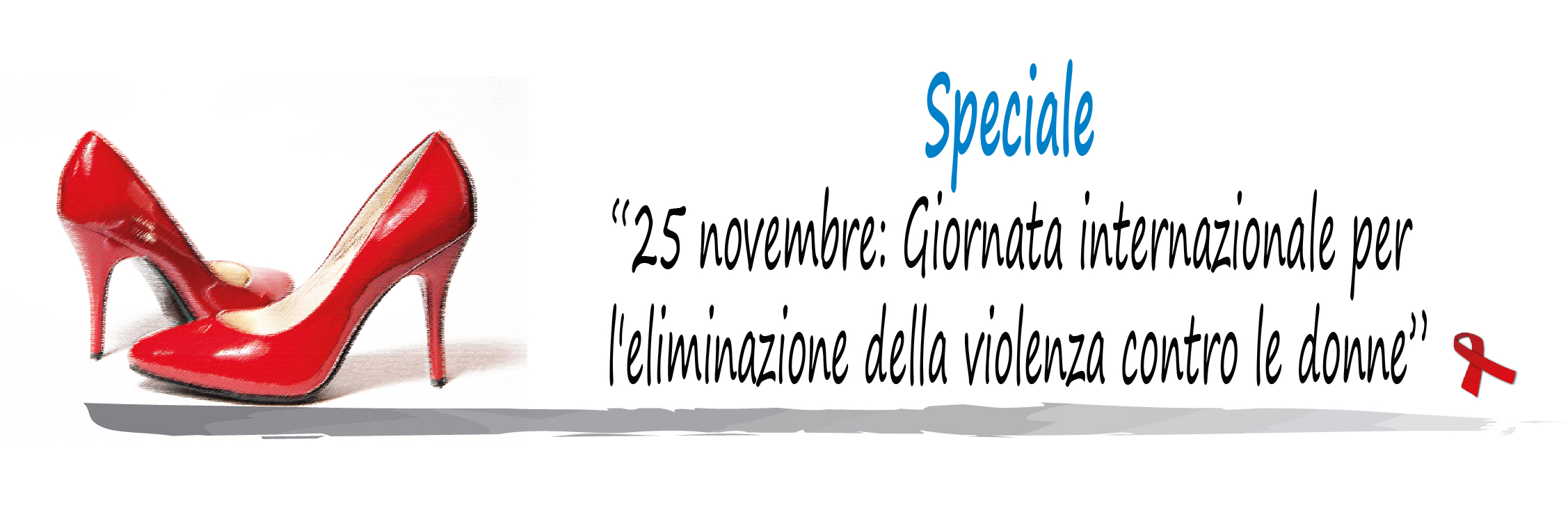 Immagine di due scarpe rosse sulla sinistra e sulla destra il testo "Speciale: 25 novembre Giornata internazionale per l'eliminazione della violenza contro le donne"