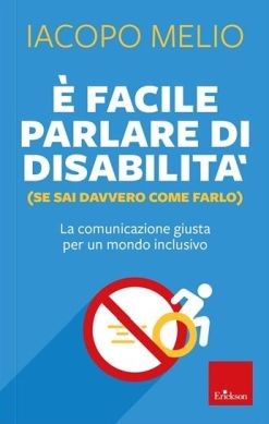 Copertina le libro di IACOPO MELIO "E' facile parlare di disabilità" edito da Erickson