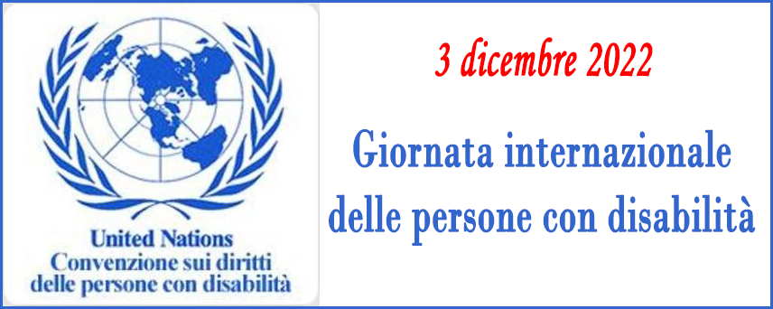 Su sfondo bianco a sinistra il simbolo delle nazioni unite con il basso la scritta "United Nations, Convenzione sui diritti delle persone con disabilità. A destra la scritta: 3 dicembre 2022 "Giornata Internazionale delle Persone con Disabilità"