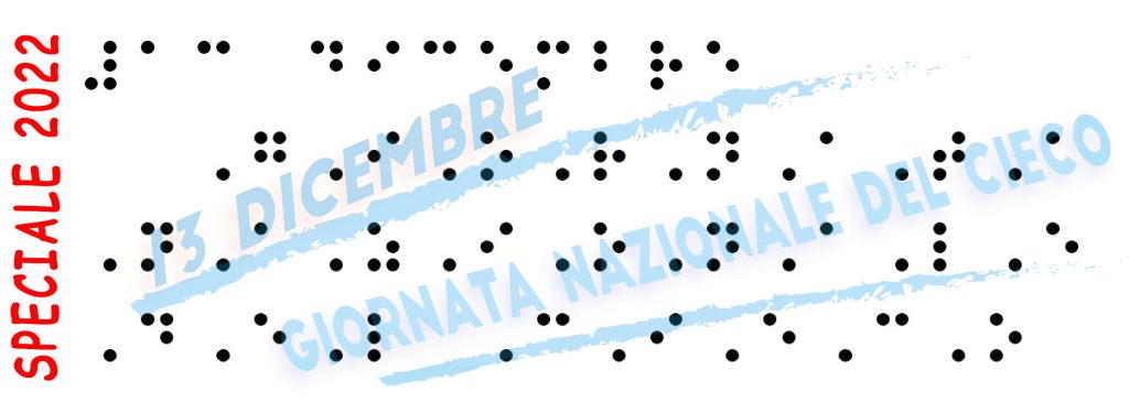 In primo piano, scritta in Braille, la frase "13 dicembre Giornata Nazionale del Cieco" riportata sfumata in chiaro sullo sfondo in colore azzurro. Sulla sinistra in verticale la scritta "Speciale 2022"